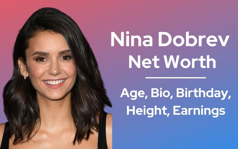 Nina Dobrev Net Worth